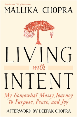 Living with Intent: My Somewhat Messy Journey to Purpose, Peace, and Joy By Mallika Chopra, Deepak Chopra, M.D. (Afterword by) Cover Image