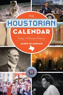 The Houstorian Calendar: Today in Houston History (On This Day in) By James Glassman Cover Image