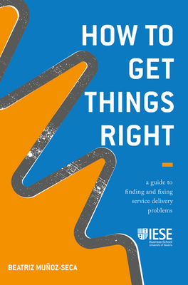 How to Get Things Right: A Guide to Finding and Fixing Service Delivery Problems (Iese Business Collection) Cover Image