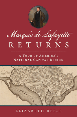 Marquis de Lafayette Returns: A Tour of America's National Capital Region (History & Guide) Cover Image