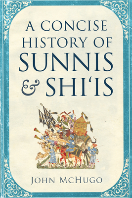 A Concise History of Sunnis and Shi'is By John McHugo Cover Image
