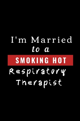 I'm Married To A Smoking Hot Respiratory Therapist: Funny Novelty Respiratory Therapist Gift From Wife To Husband (Gag Gift) By Leakly Publish Cover Image