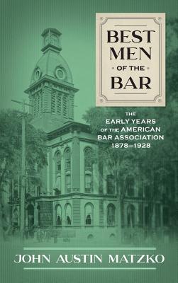 Best Men of the Bar: The Early Years of the American Bar Association 1878-1928 Cover Image