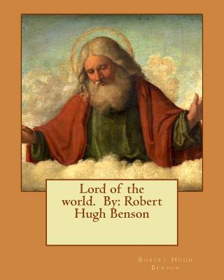 Lord of the world. By: Robert Hugh Benson Cover Image