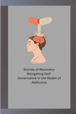 Stories of Recovery: Navigating Self- Governance in the Realm of Addiction Cover Image