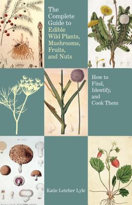 Complete Guide to Edible Wild Plants, Mushrooms, Fruits, and Nuts: How to Find, Identify, and Cook Them Cover Image