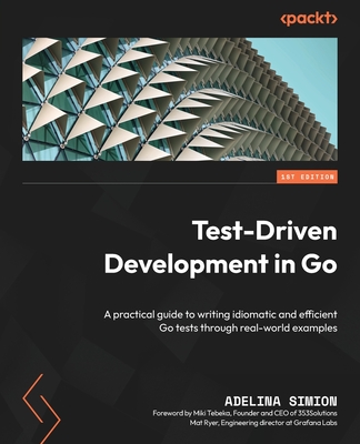Test-Driven Development in Go: A practical guide to writing idiomatic and efficient Go tests through real-world examples Cover Image