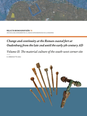 Change and Continuity at the Roman Coastal Fort at Oudenburg from the Late 2nd Until the Early 5th Century Ad: Volume II - The Material Culture of the By Sofie Vanhoutte (Editor) Cover Image