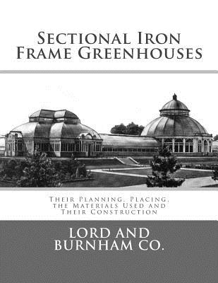 Sectional Iron Frame Greenhouses: Their Planning, Placing, the Materials Used and Their Construction Cover Image