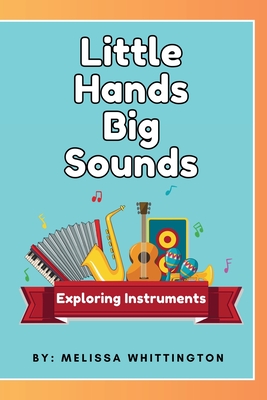 Little Hands, Big Sounds: Exploring Instruments for Early Learners Cover Image