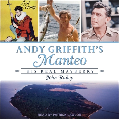 Andy Griffith's Manteo: His Real Mayberry By John Railey, Patrick Girard Lawlor (Read by) Cover Image