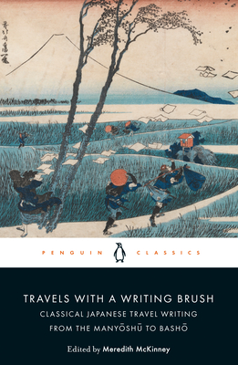 Travels with a Writing Brush: Classical Japanese Travel Writing from the Manyoshu to Basho By Meredith McKinney (Translated by), Meredith McKinney (Editor) Cover Image