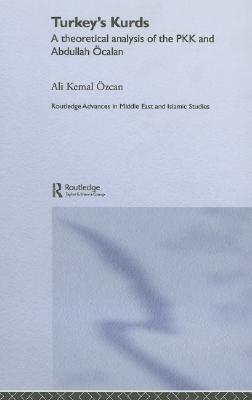 Turkey's Kurds: A Theoretical Analysis of the Pkk and Abdullah Öcalan (Routledge Advances in Middle East and Islamic Studies #7) By Ali Kemal Özcan Cover Image