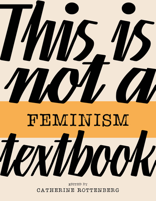 This Is Not a Feminism Textbook (This Is Not a...Textbook) By Catherine Rottenberg (Editor) Cover Image