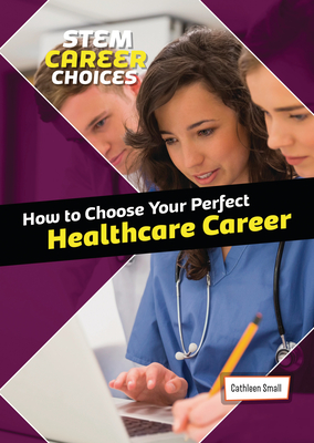 How to Choose Your Perfect Healthcare Career By Cathleen Small Cover Image