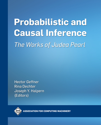 Probabilistic and Causal Inference: The Works of Judea Pearl (ACM Books) By Hector Geffner, Rita Dechter, Joseph Halpern Cover Image