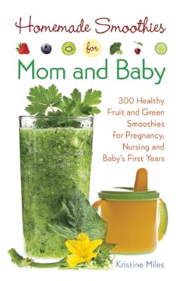 Homemade Smoothies for Mom and Baby: 300 Healthy Fruit and Green Smoothies for Pregnancy, Nursing and Babya's First Years Cover Image
