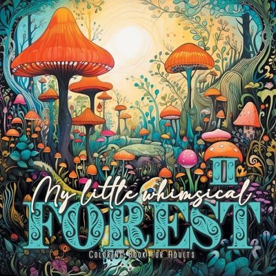 My little whimsical Forest Coloring Book for Adults 2: Fantasy Coloring Book for Adults Art Coloring Book Grayscale Magic Forest coloring book By Monsoon Publishing Cover Image