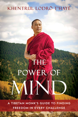 The Power of Mind: A Tibetan Monk's Guide to Finding Freedom in Every Challenge By Khentrul Lodrö T'hayé Rinpoche, Paloma Lopez Landry (Translated by), Paloma Lopez Landry (Editor), Ibby Caputo (Editor), Paul Gustafson (Editor) Cover Image