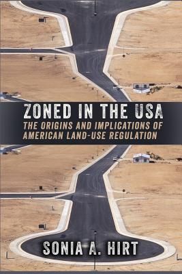 Zoned in the USA: The Origins and Implications of American Land-Use Regulation By Sonia A. Hirt Cover Image