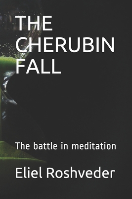 The Cherubin Fall: The battle in meditation By Eliel Roshveder Cover Image