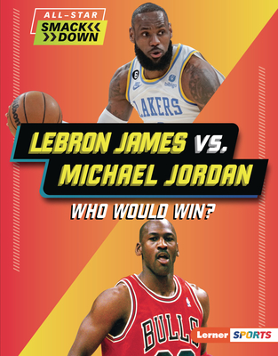Lebron James vs. Michael Jordan: Who Would Win? (All-Star Smackdown (Lerner (Tm) Sports))