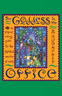 The Goddess in the Office: A Personal Energy Guide for the Spiritual Warrior at Work By Zsuzsanna E. Budapest Cover Image