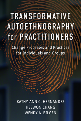 Transformative Autoethnography for Practitioners: Change Processes and Practices for Individuals and Groups (Qualitative Research Methodologies: Traditions)