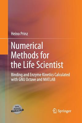 Numerical Methods for the Life Scientist: Binding and Enzyme Kinetics Calculated with Gnu Octave and MATLAB Cover Image