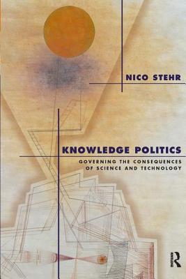 Knowledge Politics: Governing the Consequences of Science and Technology