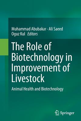 The Role of Biotechnology in Improvement of Livestock: Animal Health and Biotechnology By Muhammad Abubakar (Editor), Ali Saeed (Editor), Oguz Kul (Editor) Cover Image