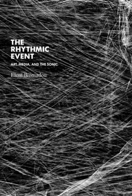 The Rhythmic Event: Art, Media, and the Sonic (Technologies of Lived Abstraction)