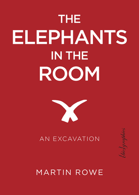 The Elephants in the Room: An Excavation By Martin Rowe  Cover Image