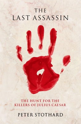 The Last Assassin: The Hunt for the Killers of Julius Caesar By Peter Stothard Cover Image