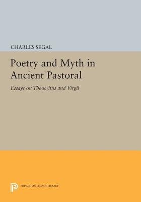 Poetry and Myth in Ancient Pastoral: Essays on Theocritus and Virgil (Princeton Collected Essays)