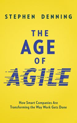 The Age of Agile: How Smart Companies Are Transforming the Way Work Gets Done By Stephen Denning, Tom Parks (Read by) Cover Image
