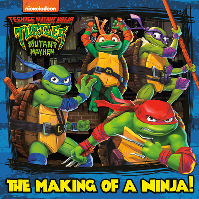 The Making of a Ninja! (Teenage Mutant Ninja Turtles: Mutant Mayhem) (Pictureback(R)) By Random House, Random House (Illustrator) Cover Image