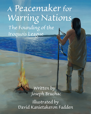 A Peacemaker for Warring Nations: The Founding of the Iroquois League By Joseph Bruchac, David Kanietakeron Fadden (Illustrator) Cover Image