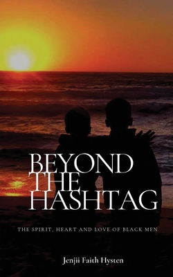 Beyond The Hashtag: The Spirit, Heart and Love of Black Men By Jenjii F. Hysten Cover Image
