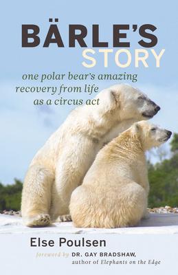 Barle's Story: One Polar Bear's Amazing Recovery from Life as a Circus Act Cover Image