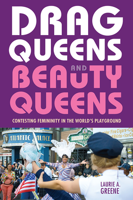 Drag Queens and Beauty Queens: Contesting Femininity in the World's Playground By Laurie Greene Cover Image