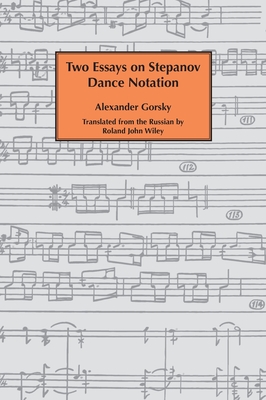 Two essays on Stepanov dance notation. By Alexander Gorsky, Roland John Wiley (Translator) Cover Image