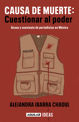 Causa de muerte: cuestionar al poder. Acoso y asesinato de periodistas en México  / Cause of Death: Questioning Power. Cover Image