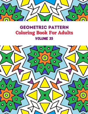 Geometric Pattern Coloring Book For Adults Volume 35: Adult Coloring Book  Geometric Patterns. Geometric Patterns & Designs For Adults. Seamless  Backgr (Paperback)