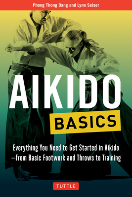 Aikido Basics: Everything You Need to Get Started in Aikido - From Basic Footwork and Throws to Training (Tuttle Martial Arts Basics)