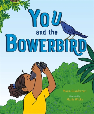 You and the Bowerbird By Maria Gianferrari, Maris Wicks (Illustrator) Cover Image