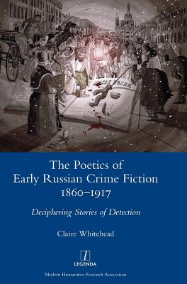 The Poetics of Early Russian Crime Fiction 1860-1917: Deciphering Stories of Detection (Legenda) Cover Image