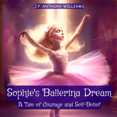 Sophie's Ballerina Dream: A Tale of Courage and Self-Belief (Bedtime Story for Children age 4 to 8) (Reach for the Stars: Kids Books Ages 2-10)