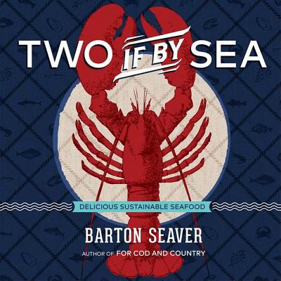 Two If by Sea: Delicious Sustainable Seafood By Barton Seaver Cover Image
