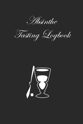 Absinthe Tasting Logbook: A small notebook for every enthusiastic absinthe lover with 100 review pages By Taste the World Cover Image